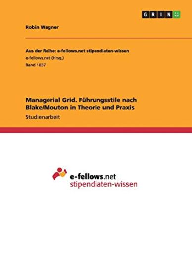 Managerial Grid. Führungsstile nach Blake/Mouton in Theorie und Praxis