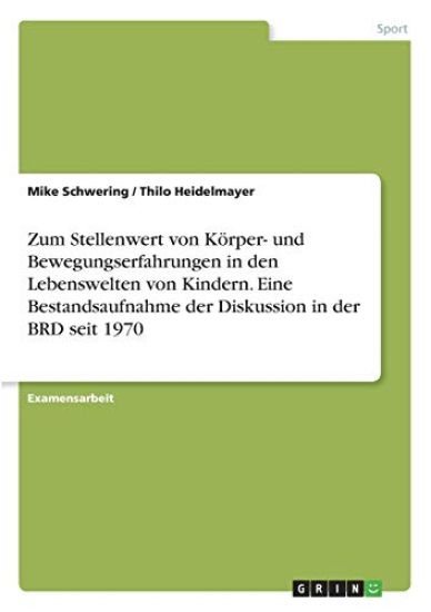 Zum Stellenwert von Körper- und Bewegungserfahrungen in den Lebenswelten von Kindern. Eine Bestandsaufnahme der Diskussion in der BRD seit 1970