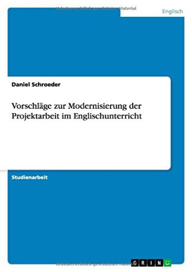Vorschläge zur Modernisierung der Projektarbeit im Englischunterricht