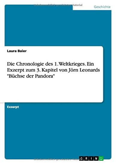Die Chronologie des 1. Weltkrieges. Ein Exzerpt zum 3. Kapitel von Joern Leonards Buchse der Pandora
