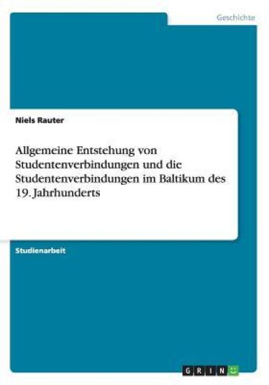 Allgemeine Entstehung von Studentenverbindungen und die Studentenverbindungen im Baltikum des 19. Jahrhunderts