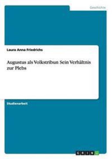 Augustus als Volkstribun Sein Verhältnis zur Plebs