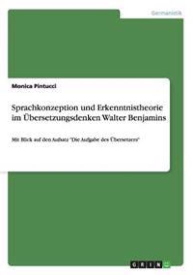 Sprachkonzeption und Erkenntnistheorie im Übersetzungsdenken Walter Benjamins