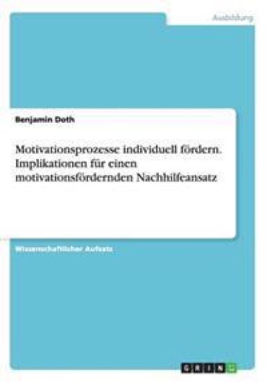 Motivationsprozesse individuell fördern. Implikationen für einen motivationsfördernden Nachhilfeansatz