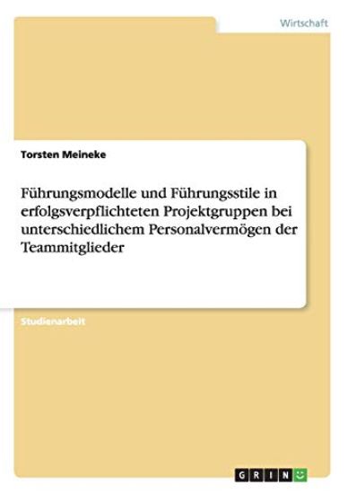 Führungsmodelle und Führungsstile in erfolgsverpflichteten Projektgruppen bei unterschiedlichem Personalvermögen der Teammitglieder