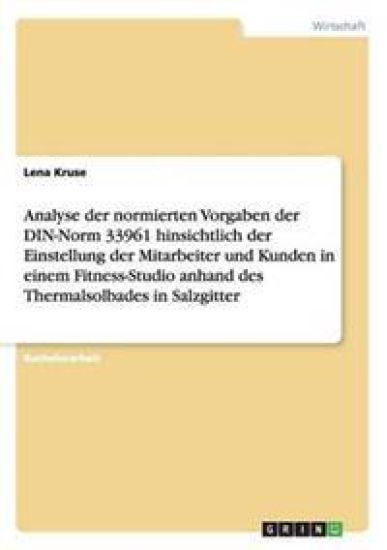 Analyse der normierten Vorgaben der DIN-Norm 33961 hinsichtlich der Einstellung der Mitarbeiter und Kunden in einem Fitness-Studio anhand des Thermalsolbades in Salzgitter