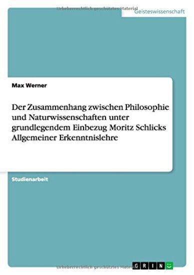 Der Zusammenhang zwischen Philosophie und Naturwissenschaften unter grundlegendem Einbezug Moritz Schlicks Allgemeiner Erkenntnislehre
