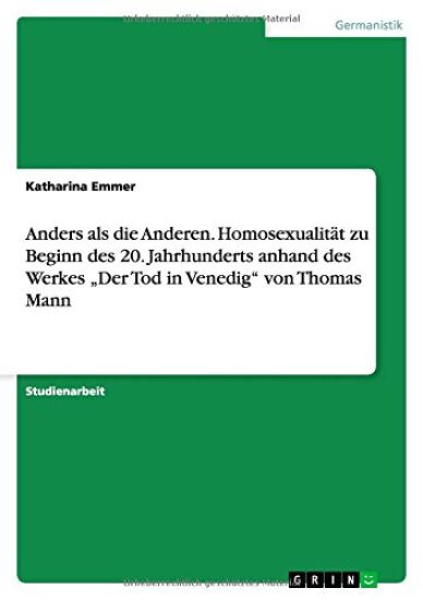 Anders als die Anderen. Homosexualität zu Beginn des 20. Jahrhunderts anhand des Werkes "Der Tod in Venedig" von Thomas Mann