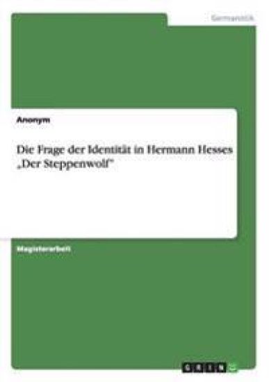 Die Frage der Identität in Hermann Hesses "Der Steppenwolf"