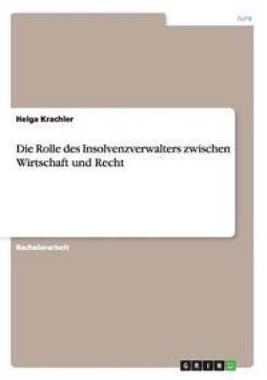 Die Rolle des Insolvenzverwalters zwischen Wirtschaft und Recht