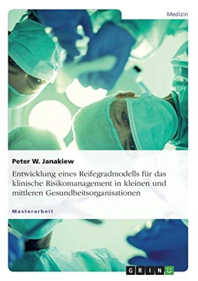 Entwicklung eines Reifegradmodells für das klinische Risikomanagement in kleinen und mittleren Gesundheitsorganisationen