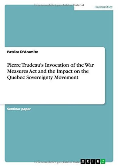 Pierre Trudeau's Invocation of the War Measures Act and the Impact on the Quebec Sovereignty Movement