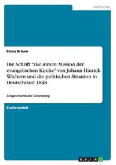 Die Schrift "Die innere Mission der evangelischen Kirche" von Johann Hinrich Wichern und die politischen Situation in Deutschland 1848