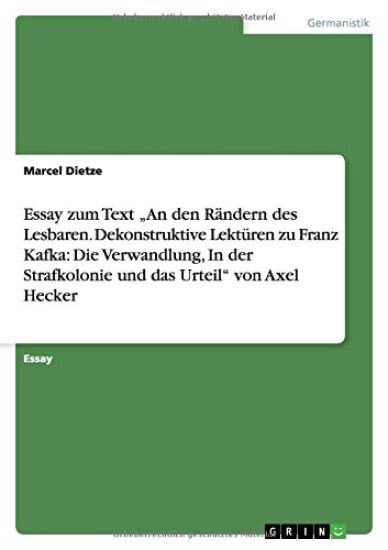 Essay zum Text "An den Rändern des Lesbaren. Dekonstruktive Lektüren zu Franz Kafka: Die Verwandlung, In der Strafkolonie und das Urteil" von Axel Hecker