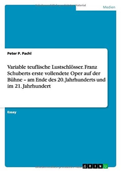 Variable teuflische Lustschloesser. Franz Schuberts erste vollendete Oper auf der Buhne - am Ende des 20. Jahrhunderts und im 21. Jahrhundert