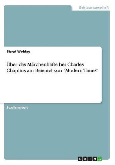 Über das Märchenhafte bei Charles Chaplins am Beispiel von "Modern Times"