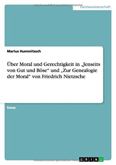 UEber Moral und Gerechtigkeit in "Jenseits von Gut und Boese und "Zur Genealogie der Moral von Friedrich Nietzsche