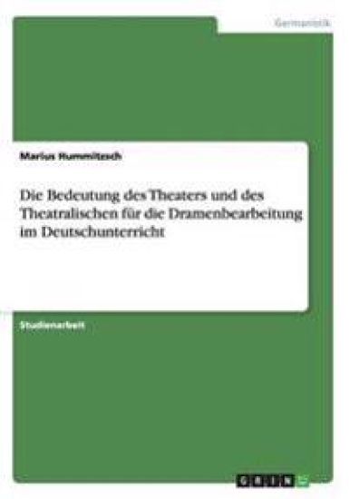 Die Bedeutung des Theaters und des Theatralischen für die Dramenbearbeitung im Deutschunterricht