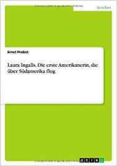 Laura Ingalls. Die erste Amerikanerin, die über Südamerika flog