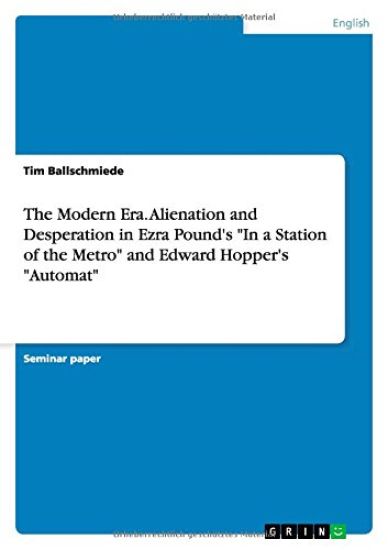 The Modern Era. Alienation and Desperation in Ezra Pound's "In a Station of the Metro" and Edward Hopper's "Automat"