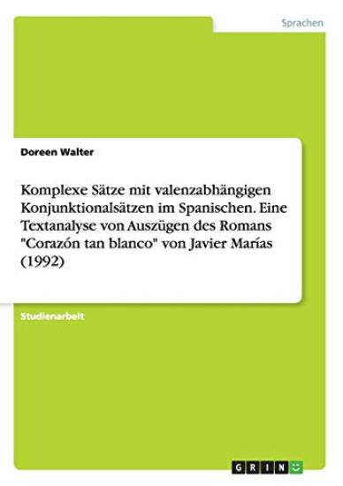 Komplexe Sätze mit valenzabhängigen Konjunktionalsätzen im Spanischen. Eine Textanalyse von Auszügen des Romans "Corazón tan blanco" von Javier Marías (1992)