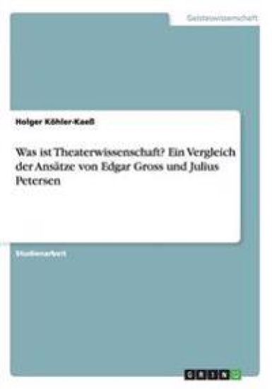 Was ist Theaterwissenschaft? Ein Vergleich der Ansätze von Edgar Gross und Julius Petersen