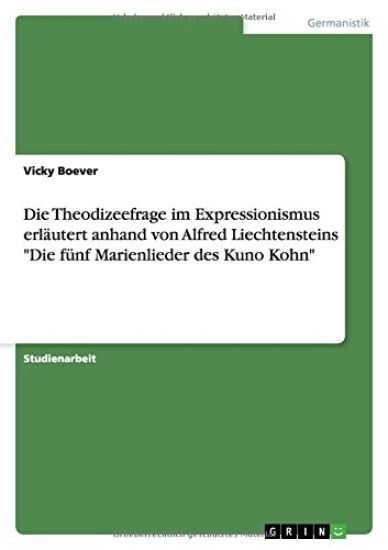 Die Theodizeefrage im Expressionismus erläutert anhand von Alfred Liechtensteins "Die fünf Marienlieder des Kuno Kohn"
