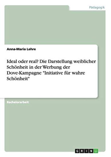 Ideal oder real? Die Darstellung weiblicher Schönheit in der Werbung der Dove-Kampagne "Initiative für wahre Schönheit"