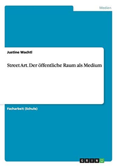 Street Art. Der öffentliche Raum als Medium