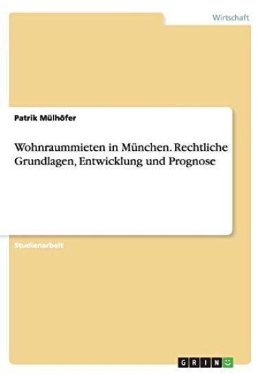 Wohnraummieten in München. Rechtliche Grundlagen, Entwicklung und Prognose