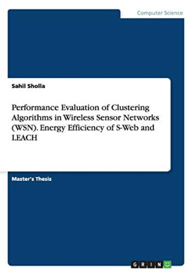 Performance Evaluation of Clustering Algorithms in Wireless Sensor Networks (WSN). Energy Efficiency of S-Web and LEACH