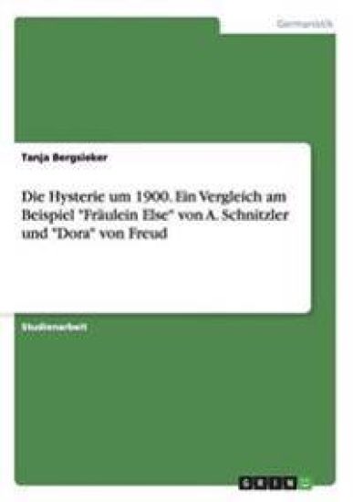 Die Hysterie um 1900. Ein Vergleich am Beispiel "Fräulein Else" von A. Schnitzler und "Dora" von Freud