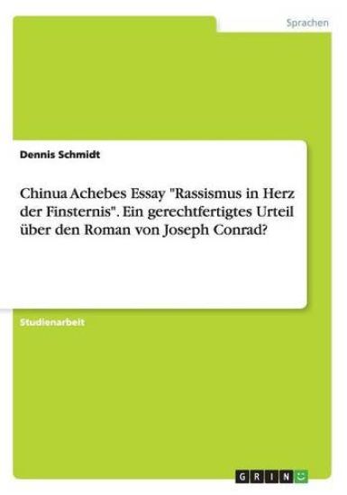 Chinua Achebes Essay Rassismus in Herz der Finsternis. Ein gerechtfertigtes Urteil über den Roman von Joseph Conrad?