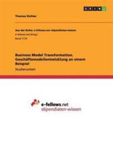 Business Model Transformation. Geschäftsmodellentwicklung an einem Beispiel