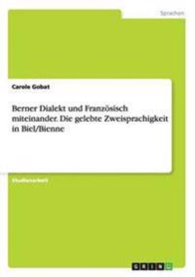 Berner Dialekt und Französisch miteinander. Die gelebte Zweisprachigkeit in Biel/Bienne