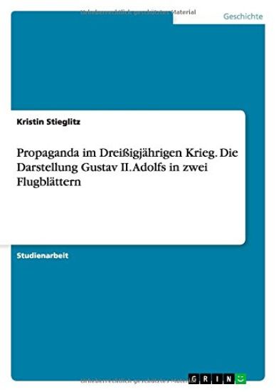 Propaganda im Dreißigjährigen Krieg. Die Darstellung Gustav II. Adolfs in zwei Flugblättern
