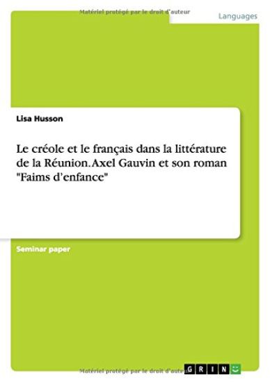 Le créole et le français dans la littérature de la Réunion. Axel Gauvin et son roman "Faims d'enfance"