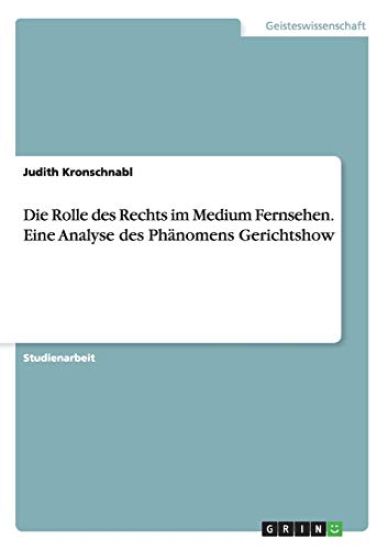 Die Rolle des Rechts im Medium Fernsehen. Eine Analyse des Phänomens Gerichtshow
