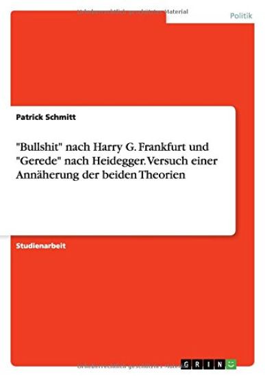 "Bullshit" nach Harry G. Frankfurt und "Gerede" nach Heidegger. Versuch einer Annäherung der beiden Theorien