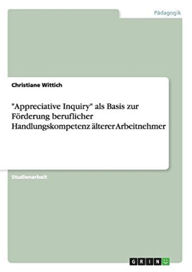 "Appreciative Inquiry" als Basis zur Förderung beruflicher Handlungskompetenz älterer Arbeitnehmer