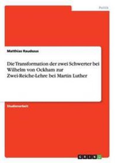 Die Transformation der zwei Schwerter bei Wilhelm von Ockham zur Zwei-Reiche-Lehre bei Martin Luther