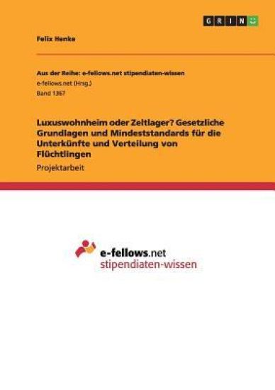 Luxuswohnheim oder Zeltlager? Gesetzliche Grundlagen und Mindeststandards für die Unterkünfte und Verteilung von Flüchtlingen
