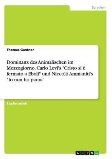 Dominanz des Animalischen im Mezzogiorno. Carlo Levi's "Cristo si è fermato a Eboli" und Niccolò Ammaniti's "Io non ho paura"