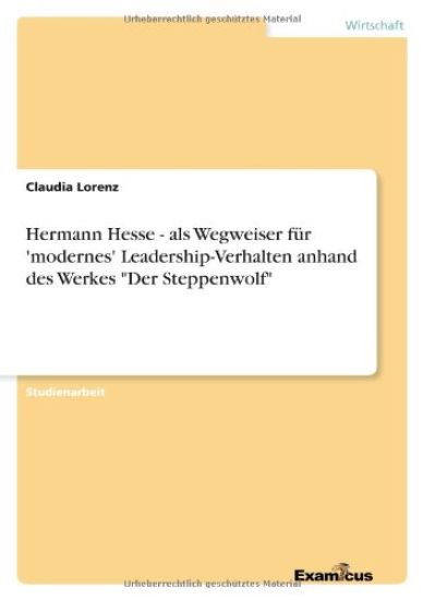 Hermann Hesse - als Wegweiser für 'modernes' Leadership-Verhalten anhand des Werkes Der Steppenwolf