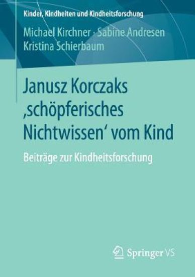 Janusz Korczaks 'schöpferisches Nichtwissen' vom Kind