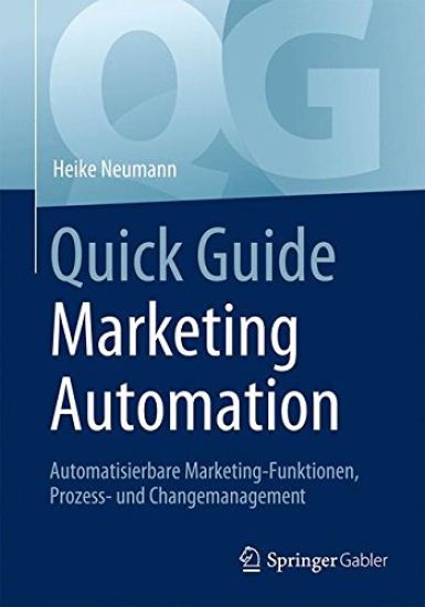 Quick Guide Marketing Automation: Automatisierbare Marketing-Funktionen, Prozess- Und Changemanagement