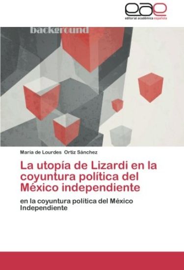 La utopía de Lizardi en la coyuntura política del México independiente