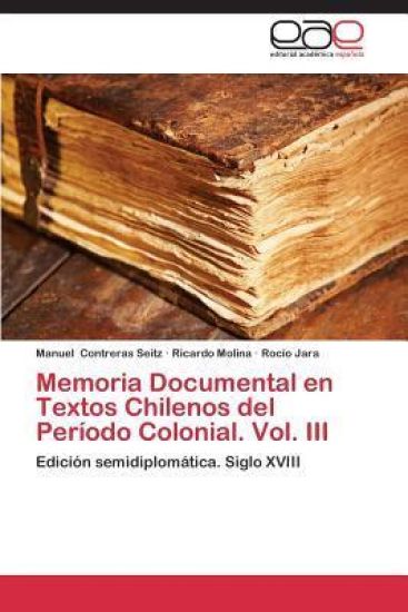 Memoria Documental en Textos Chilenos del Período Colonial. Vol. III