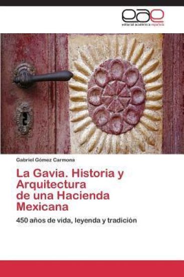 La Gavia. Historia y Arquitectura de una Hacienda Mexicana
