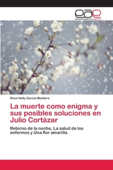 La muerte como enigma y sus posibles soluciones en Julio Cortázar